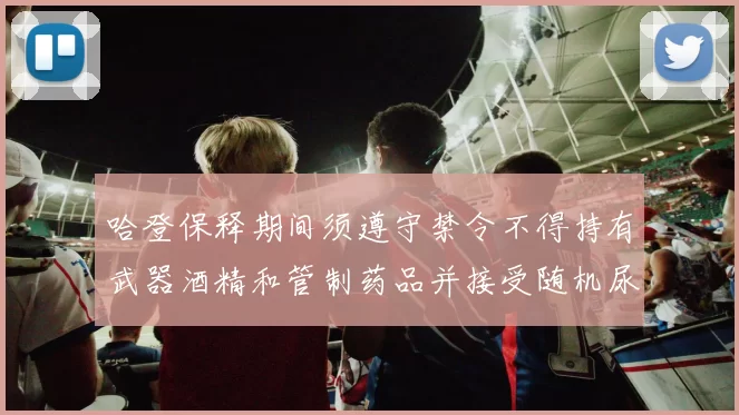 哈登保释期间须遵守禁令不得持有武器酒精和管制药品并接受随机尿检